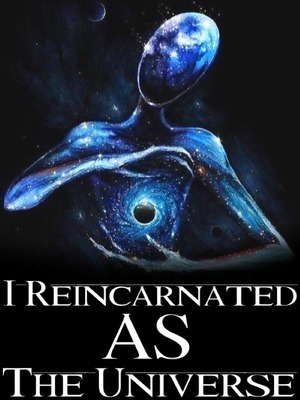 I Reincarnated As The Universe
